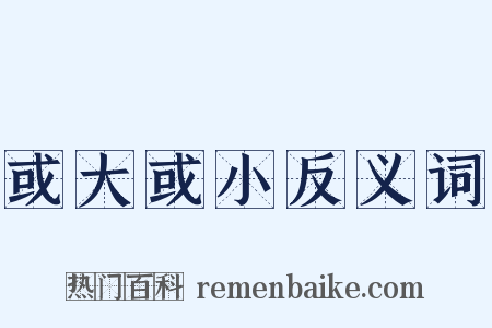 或大或小反义词是什么意思的图片